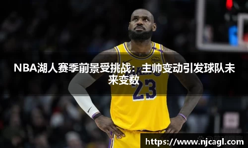 NBA湖人赛季前景受挑战：主帅变动引发球队未来变数